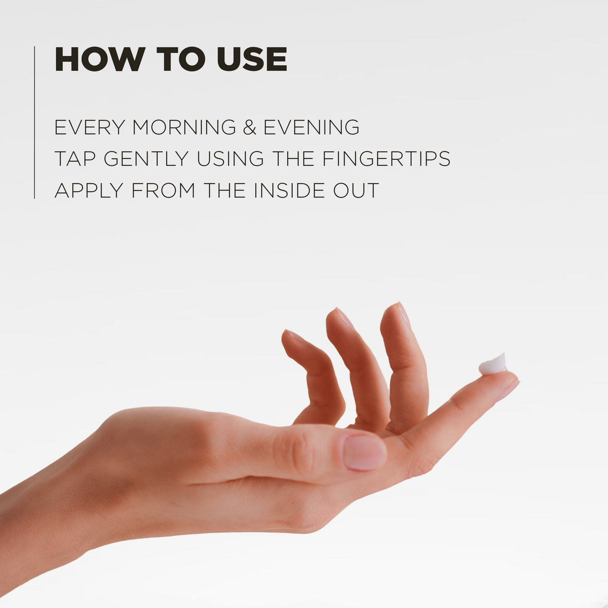 How to use: morning and evening, tap gently with the fingertip and apply from the inside out